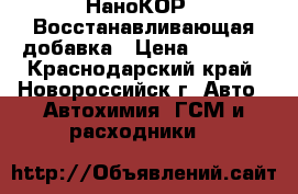 НаноКОР-F Восстанавливающая добавка › Цена ­ 1 200 - Краснодарский край, Новороссийск г. Авто » Автохимия, ГСМ и расходники   